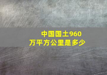 中国国土960万平方公里是多少