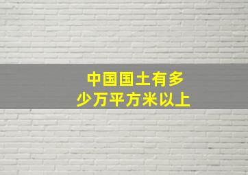 中国国土有多少万平方米以上