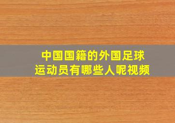 中国国籍的外国足球运动员有哪些人呢视频