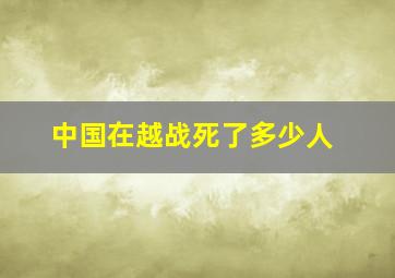 中国在越战死了多少人