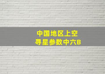 中国地区上空寻星参数中六B