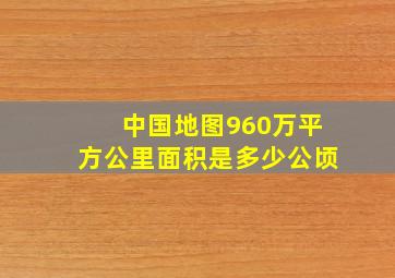 中国地图960万平方公里面积是多少公顷