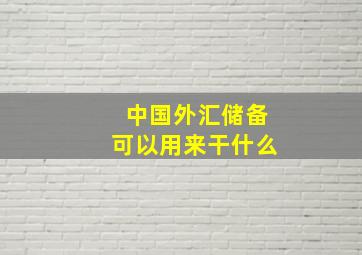 中国外汇储备可以用来干什么