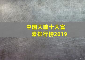 中国大陆十大富豪排行榜2019