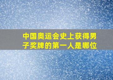 中国奥运会史上获得男子奖牌的第一人是哪位