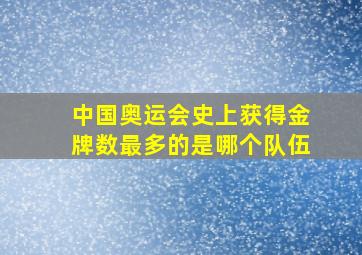 中国奥运会史上获得金牌数最多的是哪个队伍