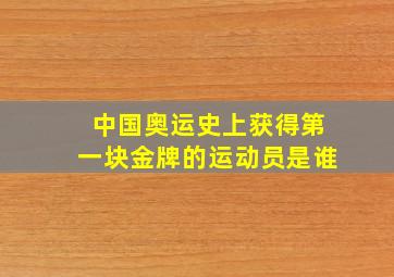 中国奥运史上获得第一块金牌的运动员是谁