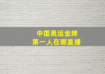 中国奥运金牌第一人在哪直播