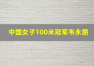 中国女子100米冠军韦永丽