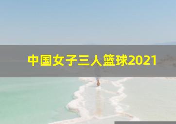 中国女子三人篮球2021