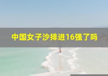 中国女子沙排进16强了吗