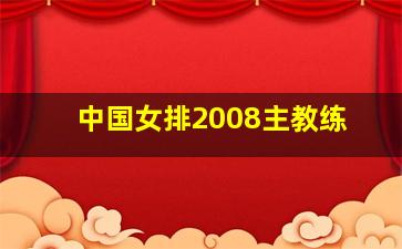 中国女排2008主教练