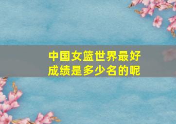 中国女篮世界最好成绩是多少名的呢