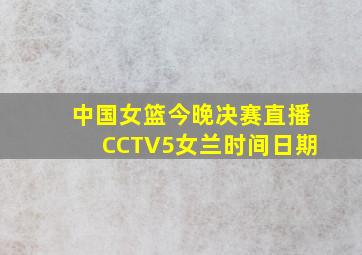 中国女篮今晚决赛直播CCTV5女兰时间日期