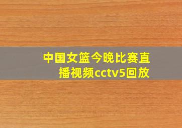 中国女篮今晚比赛直播视频cctv5回放