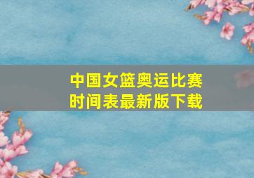 中国女篮奥运比赛时间表最新版下载