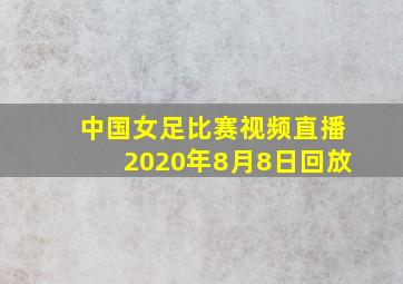 中国女足比赛视频直播2020年8月8日回放