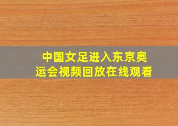 中国女足进入东京奥运会视频回放在线观看