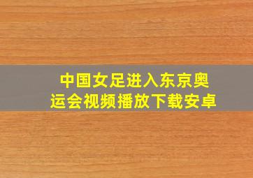 中国女足进入东京奥运会视频播放下载安卓