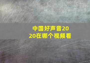 中国好声音2020在哪个视频看