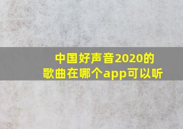 中国好声音2020的歌曲在哪个app可以听