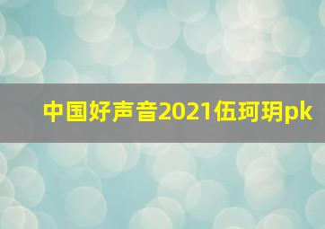 中国好声音2021伍珂玥pk