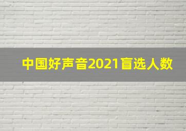 中国好声音2021盲选人数