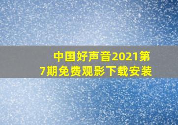 中国好声音2021第7期免费观影下载安装