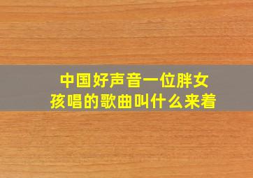 中国好声音一位胖女孩唱的歌曲叫什么来着