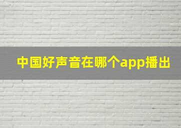 中国好声音在哪个app播出