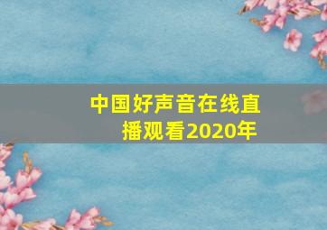 中国好声音在线直播观看2020年