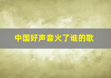 中国好声音火了谁的歌