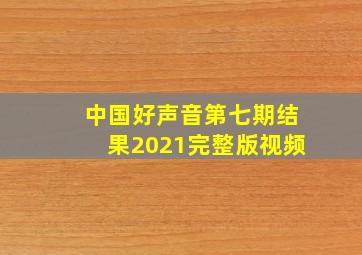 中国好声音第七期结果2021完整版视频