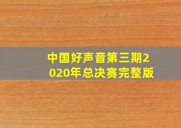 中国好声音第三期2020年总决赛完整版