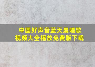 中国好声音蓝天晨唱歌视频大全播放免费版下载