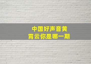 中国好声音黄霄云你是哪一期