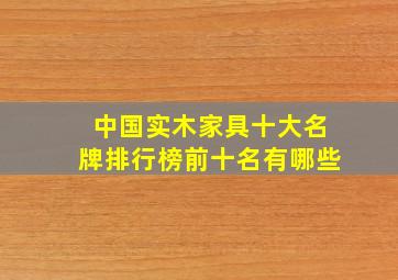 中国实木家具十大名牌排行榜前十名有哪些