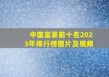 中国富豪前十名2023年排行榜图片及视频