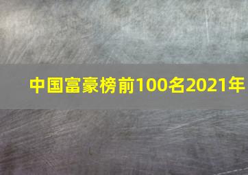 中国富豪榜前100名2021年