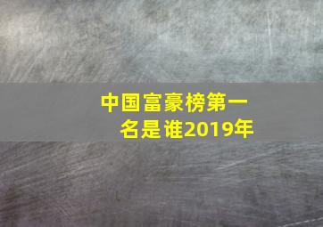 中国富豪榜第一名是谁2019年