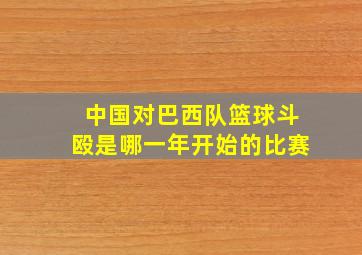 中国对巴西队篮球斗殴是哪一年开始的比赛