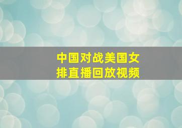 中国对战美国女排直播回放视频