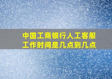 中国工商银行人工客服工作时间是几点到几点