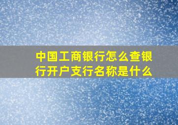 中国工商银行怎么查银行开户支行名称是什么