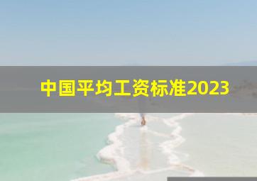 中国平均工资标准2023