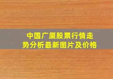 中国广厦股票行情走势分析最新图片及价格