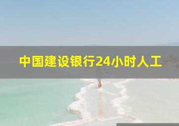 中国建设银行24小时人工