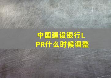 中国建设银行LPR什么时候调整