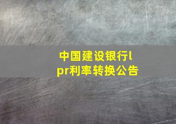 中国建设银行lpr利率转换公告