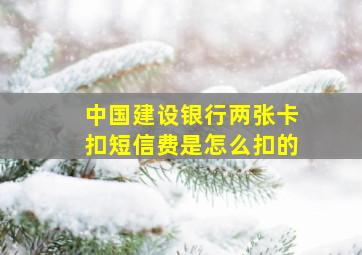 中国建设银行两张卡扣短信费是怎么扣的